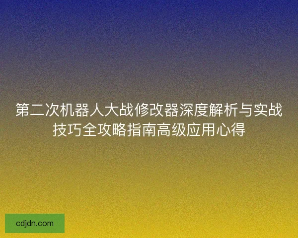 第二次机器人大战修改器深度解析与实战技巧全攻略指南高级应用心得